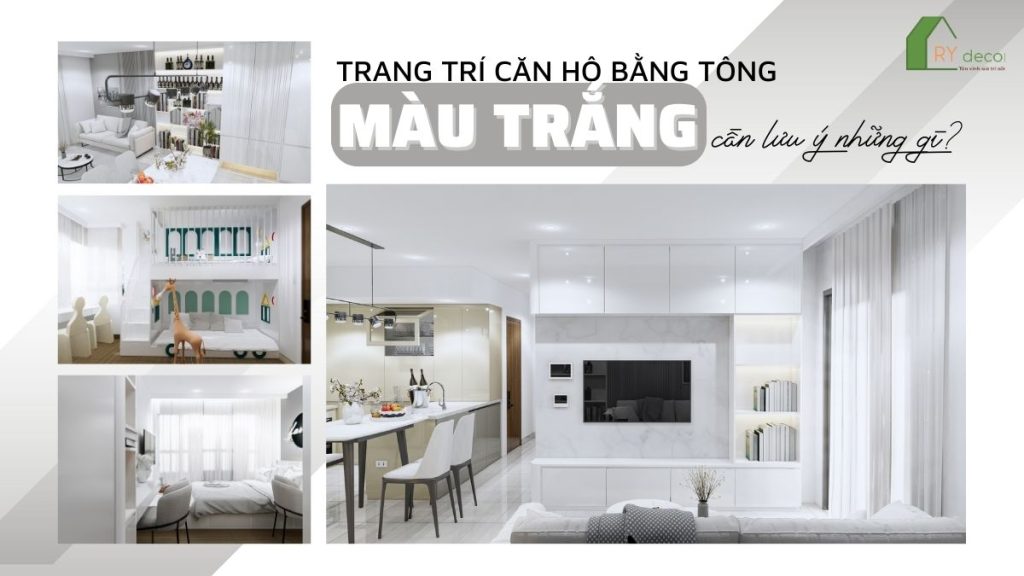 TRANG TRÍ CĂN HỘ VỚI TÔNG MÀU TRẮNG CẦN LƯU Ý NHỮNG GÌ? 1 trang trí căn hộ