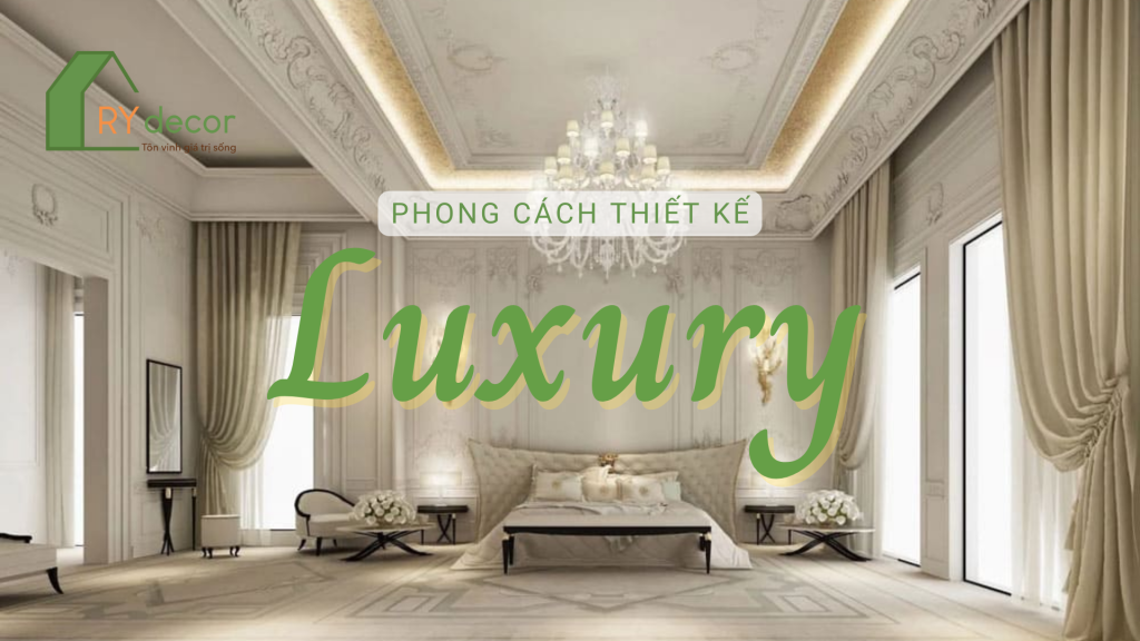 PHONG CÁCH LUXURY: ĐẲNG CẤP VÀ SANG TRỌNG 1 Thiết kế nội thất phong cách Luxury