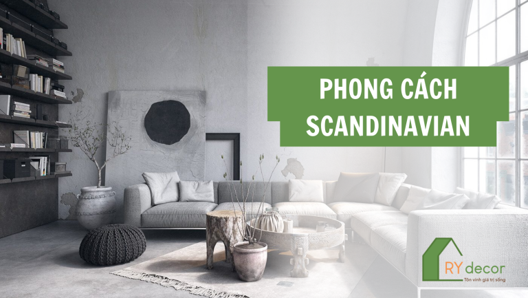 PHONG CÁCH SCANDINAVIAN - BẮC ÂU TRONG NGÔI NHÀ CỦA BẠN